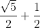 [tex]\frac{\sqrt{5}}{2}+\frac{1}{2}[/tex]